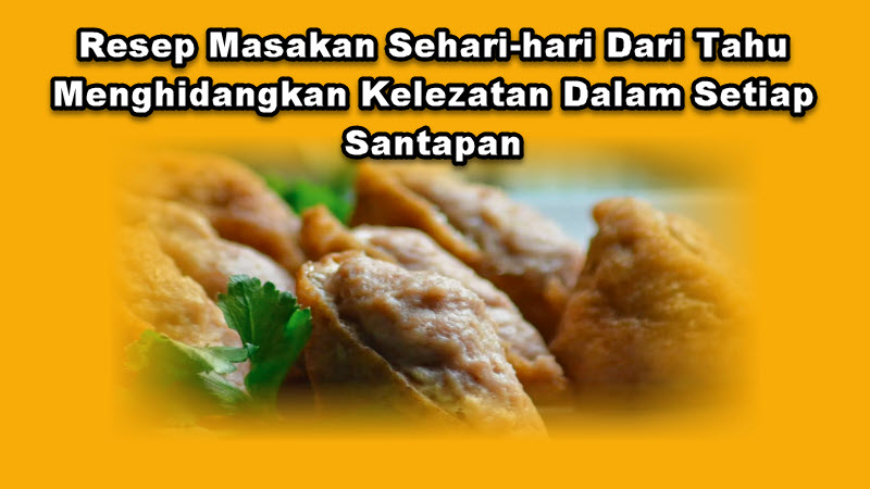 Resep Masakan Sehari-hari Dari Tahu Menghidangkan Kelezatan Dalam Setiap Santapan Resep Masakan Sehari-hari Dari Tahu Menghidangkan Kelezatan Dalam Setiap Santapan