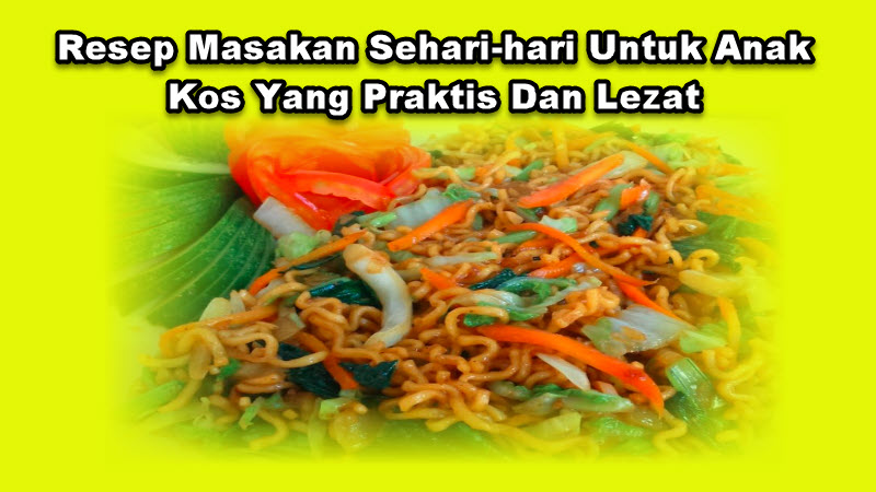 Resep Masakan Sehari-hari Untuk Anak Kos Yang Praktis Dan Lezat Resep Masakan Sehari-hari Untuk Anak Kos Yang Praktis Dan Lezat